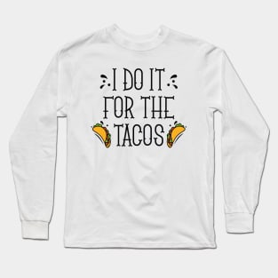 I Do It For The Tacos Long Sleeve T-Shirt